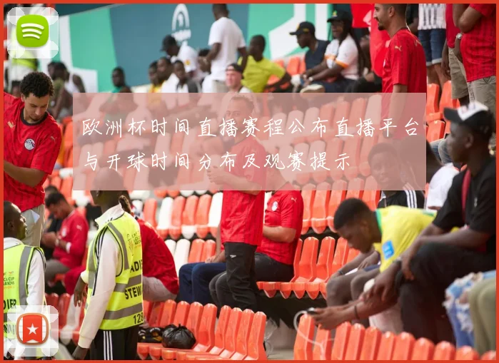 欧洲杯时间直播赛程公布直播平台与开球时间分布及观赛提示