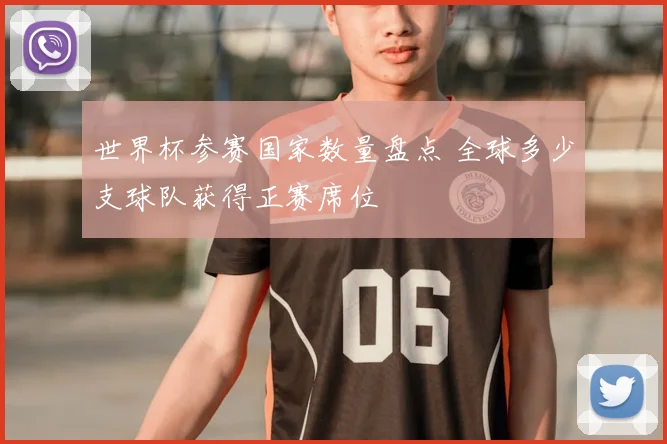 世界杯参赛国家数量盘点 全球多少支球队获得正赛席位