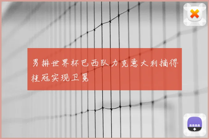 男排世界杯巴西队力克意大利摘得桂冠实现卫冕