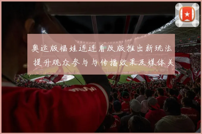 奥运版福娃连连看改版推出新玩法 提升观众参与与传播效果及媒体关注度