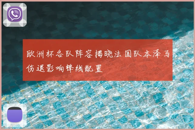 欧洲杯各队阵容揭晓法国队本泽马伤退影响锋线配置