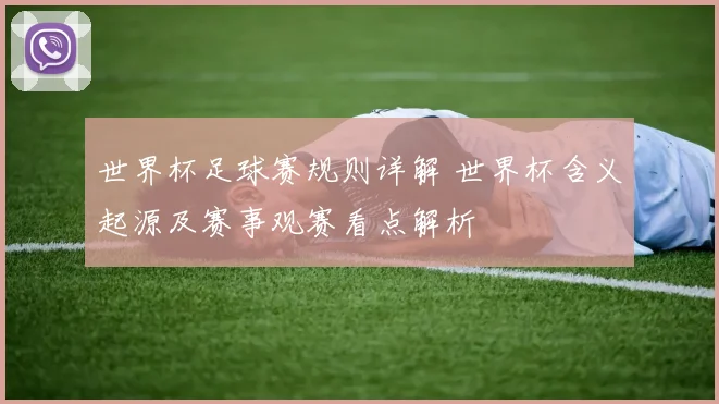 世界杯足球赛规则详解 世界杯含义起源及赛事观赛看点解析